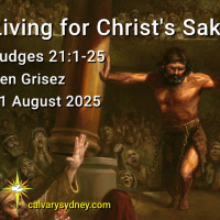 2025-08-31 Ben Grisez Judges 21, 1-25 Living for Christs Sake