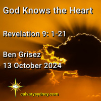 2024-10-13 Ben Grisez Revelation 9. 1-21 God Knows the Heart