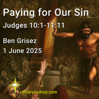 2025-06-01 Ben Grisez Judges 10.1-11.11 Paying for Our Sin