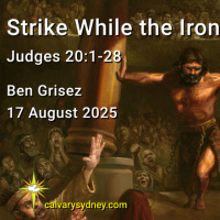 2025-08-17 Ben Grisez Judges 20,1-28 Strike While the Iron is Hot