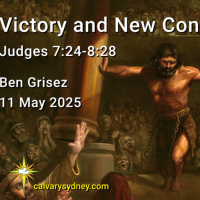 2025-05-11 Ben Grisez Judges 7.24-8.28 Victory and New Conflicts