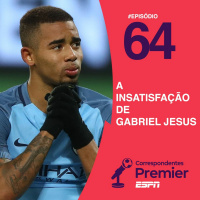 #64 A Insatisfação de Gabriel Jesus