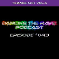 Dancing The Rave! Podcast #043 (Trance Mix Vol.5)