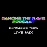 Dancing The Rave! Podcast #015 (Live Mix)