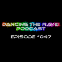 Dancing The Rave! Podcast #047