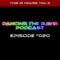 Dancing The Rave! Podcast #020 (This Is House Vol.3)