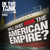 Will Debt Sink The American Empire? - In The Tank #455