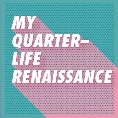My Quarter Life Renaissance