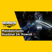 Mandalorianin: Rozdział 24 (S3E8) – Powrót (Omówienie odcinek po odcinku – Kosmiczni Kowboje)