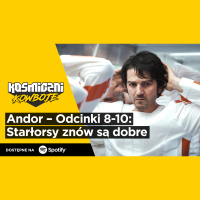 Andor – Odcinki 8-10 – Starłorsy znów są dobre (Omówienie odcinek po odcinku – Kosmiczni Kowboje)