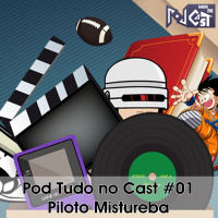 Pod Tudo no Cast 01 - Piloto Mistureba