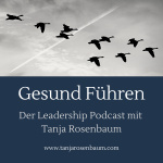 Gesund Führen - Der Leadership Podcast Mit Tanja Rosenbaum