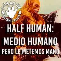 Half Human: Medio Humano pero le metemos mano. CdM 55