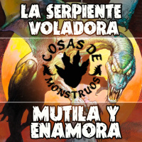 La Serpiente Voladora Mutila y Enamora -CDM 26