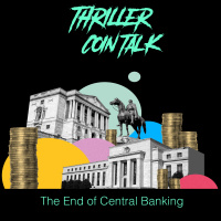 Thriller Coin Talk - S2EP 38: The End of Central Banking
