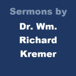 Sermons By Dr. Wm. Richard Kremer
