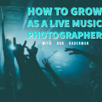How To Grow As a Live Music Photographer with Rob Haberman