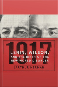1917: Lenin, Wilson, And The Birth Of The New World Disorder