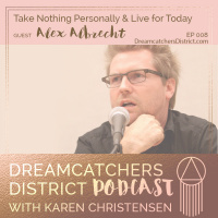 Ep 008: How To Take Nothing Personally  Live For Today with Alex Albrecht