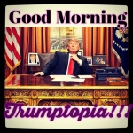 Goodmorning Trumptopia