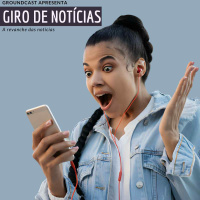 Giro Groundcast #3 – A revanche das notícias