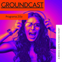 Groundcast #213a – A música está ficando ruim?