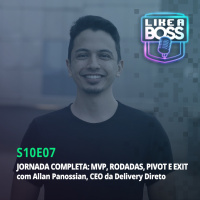 Jornada completa: MVP, rodadas, pivot e exit com Allan Panossian, CEO da Delivery Direto
