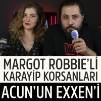 Margot Robbieli KARAYİP KORSANLARI, Acunun EXXENi // BU HAFTA #135