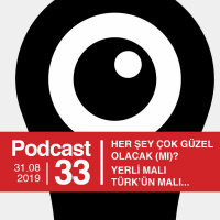 EP33 / Her Şey Çok Güzel Olacak (mı?)