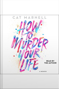 How To Murder Your Life: A Memoir