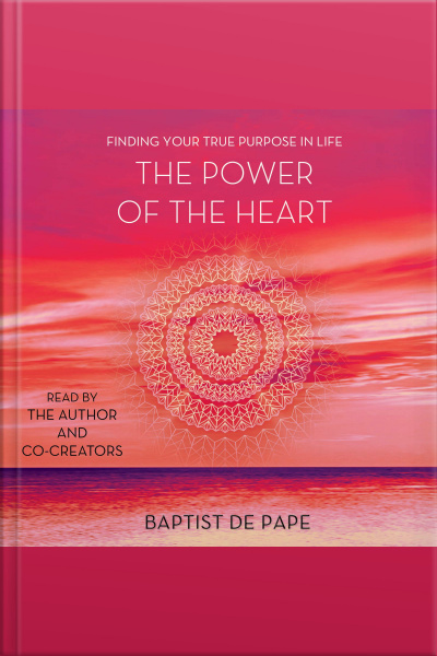 The Power Of The Heart: Finding Your True Purpose In Life