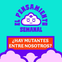 ¿Hay Mutantes entre Nosotros? - El Pensamiento Semanal