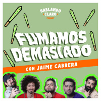FUMAMOS DEMASIADO con Jaime Cabrera