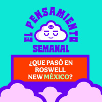 ¿Que pasó en ROSWELL NEW MEXICO? - El Pensamiento Semanal
