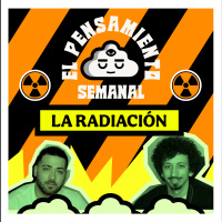 LA RADIACION es rara con cojon3s - El Pensamiento Semanal