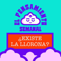 ¿EXISTE LA LLORONA? - El Pensamiento Semanal