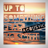 Up To Something (Acoustic)- feat. MG Smith