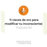 11 claves de oro para modificar tu inconsciente | Podcast 92