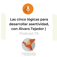 Las 5 lógicas para desarrollar asertividad, con Álvaro Tejedor | Podcast 74
