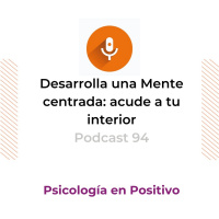 Desarrolla una mente centrada: acude a tu interior | Podcast 94