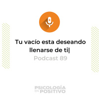 Tu vacío esta deseando llenarse de ti | Podcast 89