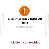 El primer paso para ser feliz| Podcast 107