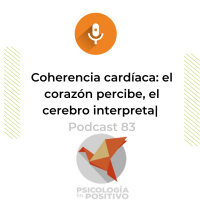 Coherencia cardíaca: el corazón percibe, el cerebro interpreta | Podcast 83