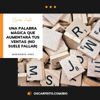 Una palabra mágica que aumentará tus ventas (no suele fallar) | Minisodio 003