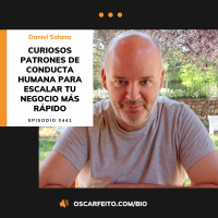 Curiosos patrones de conducta humana para escalar tu negocio más rápido, con Daniel Solana | Episodio 441