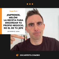¡Emprende, melón! La receta para engordar tu propio negocio (no el de tu jefe), con Fran Ruiz | Episodio 444