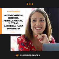 [REPLAY] Autoexigencia extrema, perfeccionismo y otras barreras para emprender, con Patricia Ibáñez