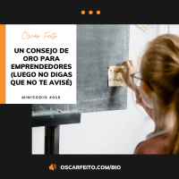 Un consejo de oro para emprendedores (luego no digas que no te avisé) | Minisodio 010