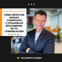 Cómo detectar sesgos cognitivos y utilizarlos (éticamente) en tu comunicación, con Óscar Fernández Orellana | Episodio 422