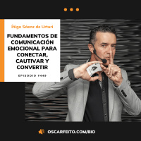 Fundamentos de comunicación emocional para conectar, cautivar y convertir, con Íñigo Sáenz de Urturi | Episodio 449